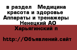  в раздел : Медицина, красота и здоровье » Аппараты и тренажеры . Ненецкий АО,Харьягинский п.